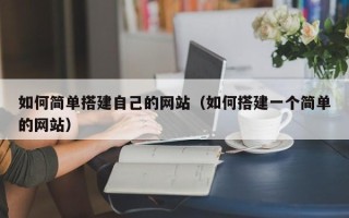 宜城如何简单搭建自己的网站（如何搭建一个简单的网站）