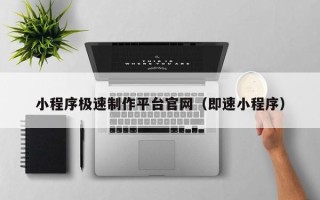 宜城小程序极速制作平台官网（即速小程序）