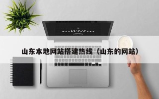 宜城山东本地网站搭建热线（山东的网站）
