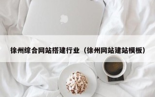 宜城徐州综合网站搭建行业（徐州网站建站模板）